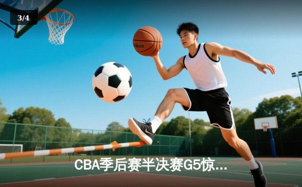 CBA季后赛半决赛G5惊魂夜 辽宁本钢逆转广东宏远晋级总决赛 - 3
