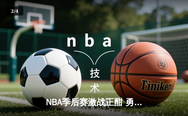NBA季后赛激战正酣 勇士客场加时险胜凯尔特人扳平总比分 - 2