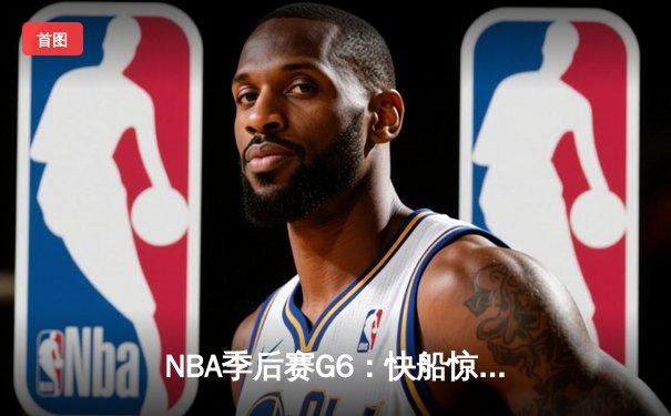 NBA季后赛G6：快船惊天逆转淘汰独行侠，小卡伤退哈登关键抢断