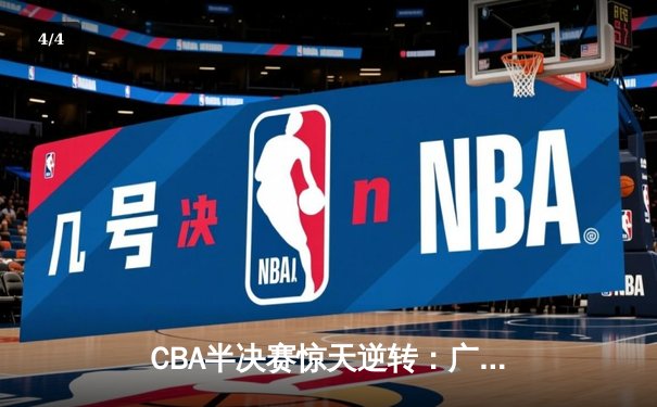 CBA半决赛惊天逆转：广东宏远加时险胜辽宁本钢 - 4